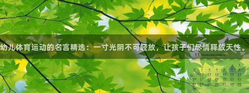 关键词：幼儿体育运动的名言精选：一寸光阴不可轻放，让孩子们尽情释放天性。