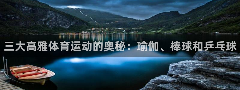 关键词：三大高雅体育运动的奥秘：瑜伽、棒球和乒乓球